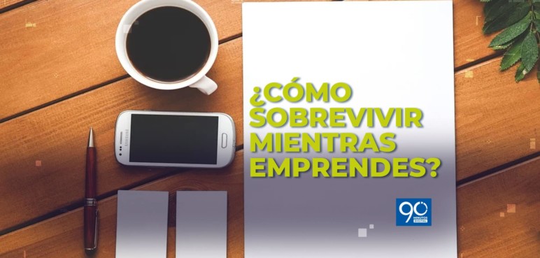 ¿Cómo sobrevivir mientras emprendes? Aquí te damos algunos consejos