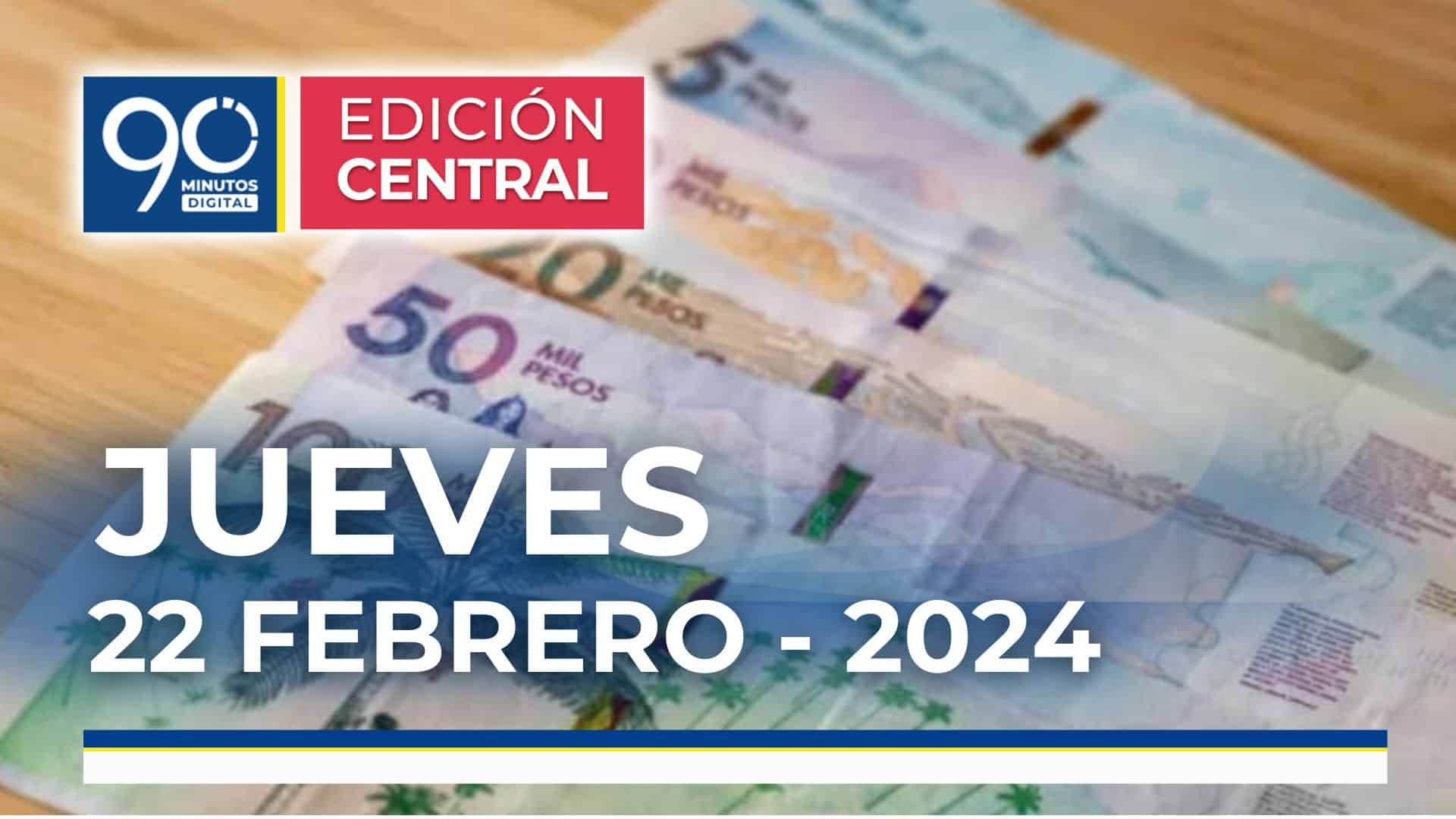 Emisión central Noticiero 90 Minutos - 22 de febrero de 2024